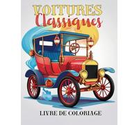 Voitures Classiques Livre de Coloriage: Une superbe collection de voitures classiques des années 1900 à 1980 - un livre de coloriage unique pour adultes et enfants amateurs d'automobiles anciennes.