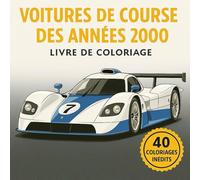 Voitures de Course des Années 2000 - Livre de Coloriage | 40 Illustrations Inédites | Bolides du 24h du Mans, F1, Rally et Voitures de Sport à ... années 2000 avec 40 illustrations originales