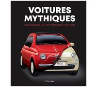 Voitures Mythiques - Ces Modèles Qui Ont Traversé L'histoire