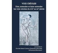 Voix créoles: Dire, entendre et faire entendre dire les voix créoles du XVIIe au XXe siècle