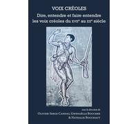 Voix créoles: Dire, entendre et faire entendre dire les voix créoles du XVIIe au XXe siècle