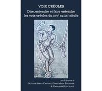 Voix créoles: Dire, entendre et faire entendre dire les voix créoles du XVIIe au XXe siècle