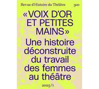 Voix d'or et petites mains: Pour une histoire déconstruite du travail des femmes de théâtre