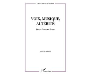 Voix, musique, altérité Duras, Quignard, Butor - Midori Ogawa - L'harmattan - broché - Essai