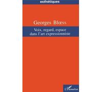 Voix, regard, espace dans l'art expressionniste - Georges Bloess - L'harmattan - broché - Livre