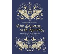 Voix sauvage, voie inspirée - Réenchantez votre quotidien avec le chant spontané - Capucine Lafait-Hémard - Vega Eds - broché - Guide