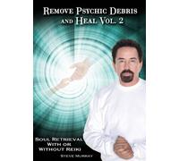 Remove Psychic Debris and Heal, Vol. 2: Soul Retrieval with or Without Reiki