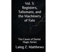 Vol. 3: Registers, Talismans, and the Machinery of Fate: The Canon of Daoist Magic Series