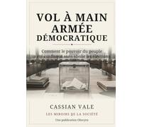 VOL À MAIN ARMÉE DÉMOCRATIQUE: Comment le pouvoir du peuple a été confisqué sans abolir les élections
