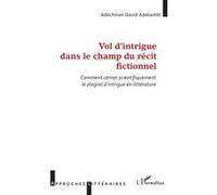 Vol d’intrigue dans le champ du récit fictionnel Comment cerner scientifiquement le plagiat d’intrigue en littérature - Adéchinan David Adekambi - L'harmattan - broché - Etude