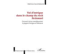 Vol d’intrigue dans le champ du récit fictionnel Comment cerner scientifiquement le plagiat d’intrigue en littérature - Adéchinan David Adekambi - L'harmattan - broché - Etude