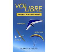 VOL LIBRE : DELTAPLANE - PARAPENTE - PLANEUR: Initiation au vol libre, Voler en silence - Hang glider - Paraglider - Glider -Sports aériens