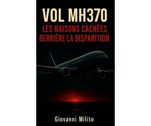 VOL MH370: Les Raisons Cachées derrière la Disparition - Voyage Interrompu, FBI, Cargaisons Secrètes, Négligence, Vérité Dissimulée, et la Traque de la Vérité