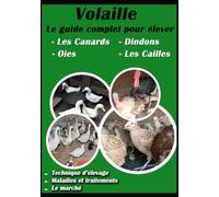 Volaille: Le Guide Complet pour élever les Canards, Dindons, Oies et Cailles: Aviculture