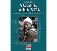 Volare, la mia vita: Le memorie della famosa pilota collaudatrice della Luftwaffe