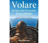 Volare prima che il mondo fosse pronto: Amelia Earhart tra aviazione, libertà e il coraggio di andare oltre