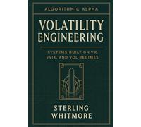 Volatility Engineering: Systems Built on VIX, VVIX, and Vol Regimes: Short-vol, long-vol, dispersion strategies, volatility clustering.