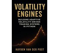 Volatility Engines: Building Adaptive Volatility-Driven Trading Systems in Python: A Comprehensive Guide
