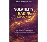 Volatility Trading Explained: A Comprehensive Guide: How Options, Futures, and VIX Really Interact Across Market Regimes