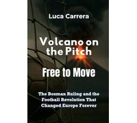 Volcano on the Pitch: Free to Move - The Bosman Ruling and the Football Revolution That Changed Europe Forever
