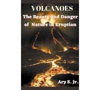 Volcanoes The Beauty And Danger Of Nature In Eruption