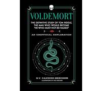Voldemort: The Definitive Study of Tom Riddle the Man Who Would Become “he Who Must Not Be Named”