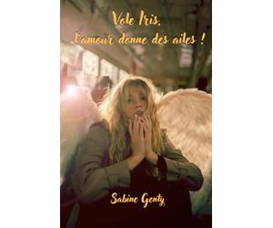 Vole Iris, l’amour donne des ailes !: Un voyage intérieur entre la peur d'aimer et la joie d'être soi