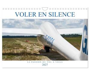 Voler en silence - la passion du vol à voile (Calendrier mural 2027 DIN A4 vertical), CALVENDO calendrier mensuel: Libre comme l'air, sans moteur, à la recherche de la thermique...