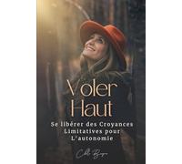 VOLER HAUT: Se libérer des croyances limitatives pour l'autonomie