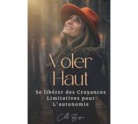VOLER HAUT: Se libérer des croyances limitatives pour l'autonomie
