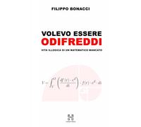 Volevo essere Odifreddi: Vita illogica di un matematico mancato