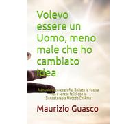 Volevo essere un Uomo, meno male che ho cambiato idea: Manuale di coreografia. Ballate la vostra vita e sarete felici