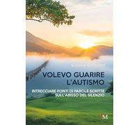 Volevo guarire l'autismo: Intrecciare ponti di parole scritte sull’abisso del silenzio