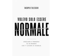 Volevo solo essere Normale: Crescere e perdersi in un mondo che ti chiede di esserlo