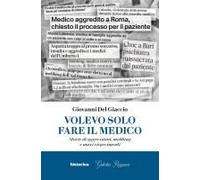 Volevo Solo Fare Il Medico. Storie Di Aggressioni, Mobbing E Maxi Risarcimenti