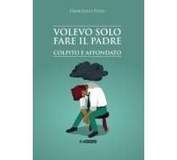 Volevo Solo Fare Il Padre. Colpito E Affondato