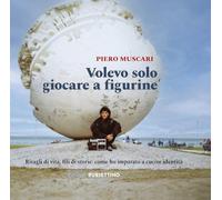 Volevo solo giocare a figurine. Ritagli di vita, fili di storie: come ho imparato a cucire identità