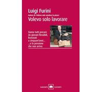 Volevo solo lavorare. Siamo tutti precari: da giovani flessibili, licenziati a cinquant'anni... E la pensione che non arriva