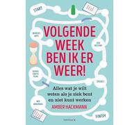 Volgende week ben ik er weer: Alles wat je wilt weten als je ziek bent en niet kunt werken