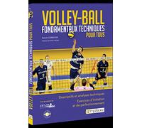 Volley-ball - Fondamentaux, techniques pour tous: Descriptifs et analyses techniques. Exercices d'initiation et de perfectionnem