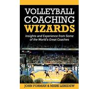 Volleyball Coaching Wizards: Insights and Experience from Some of the World's Great Coaches