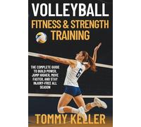 Volleyball Fitness & Strength Training: The Complete Guide to Build Power, Jump Higher, Move Faster, and Stay Injury-Free All Season