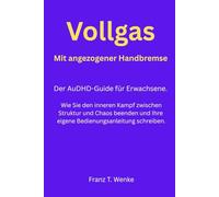 Vollgas mit angezogener Handbremse: Der AuDHD-Guide für Erwachsene. Wie Sie den inneren Kampf zwischen Struktur und Chaos beenden und Ihre eigene Bedienungsanleitung schreiben.