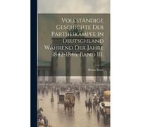 Vollständige Geschichte Der Partheikämpfe In Deutschland Während Der Jahre 1842-1846. Band Iii. Paperback Book By Bruno Bauer