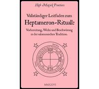 Vollständiger Leitfaden zum Heptameron-Ritual: Vorbereitung, Weihe und Beschwörung in der salomonischen Tradition.: Zeremonialmagie für Anfänger und ... Meisterschaft: Solomonische Zeremonialmagie.