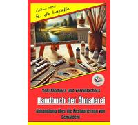 Vollständiges und vereinfachtes Handbuch der Ölmalerei, Abhandlung über die Restaurierung von Gemälden