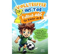 Volltreffer ins Tor - Fußball-ABC für Kinder ab 8: Entdecke das aufregende Abenteuer des Fußballs mit den wichtigsten Fakten, Rätseln und lustigen Fußballwitzen
