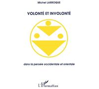 Volonté et involonté dans la pensée occidentale et orientale - Michel Larroque - L'harmattan - broché - Livre