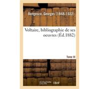 Voltaire, bibliographie de ses oeuvres. Tome III Fac-similés, Plus de cent lettres de Voltaire. Répertoire chronologique de correspondance, 1711-1778 - Georges Bengesco - Hachette Bnf - broché - Livre