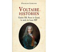 Voltaire historien Charles XII, Pierre le Grand, le siècle de Louis XIV - François Leblond - Librinova - broché - Essai